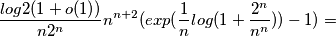 \frac{log2(1+o(1))}{n2^{n}}n^{n+2}(exp(\frac{1}{n}log(1+\frac{2^{n}}{n^n}))-1)= \frac{log2(1+o(1))}{n2^{n}}n^{n+2}(exp(\frac{1}{n}log(1+\frac{2^{n}}{n^n}))-1)=