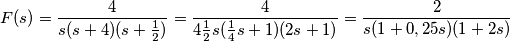 F(s)=\frac{4}{s(s+4)(s+\frac{1}{2})}=\frac{4}{4 \frac{1}{2} s(\frac{1}{4}s+1)(2 s+1)}=\frac{2}{s(1+0,25s)(1+2s)} F(s)=\frac{4}{s(s+4)(s+\frac{1}{2})}=\frac{4}{4 \frac{1}{2} s(\frac{1}{4}s+1)(2 s+1)}=\frac{2}{s(1+0,25s)(1+2s)}