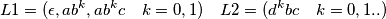 L1=(\epsilon, ab^{k},ab^{k}c \quad k=0,1) \quad L2=(d^{k}bc \quad k=0,1..)