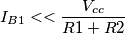 I_{B1} << \frac{V_{cc}}{R1+R2}