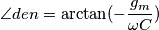 \angle den = \arctan(-\frac{g_m}{\omega C})