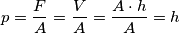 p=\frac{F}{A}=\frac{V}{A}=\frac{A\cdot h}{A}=h p=\frac{F}{A}=\frac{V}{A}=\frac{A\cdot h}{A}=h