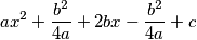 ax^2+\frac{b^2}{4a}+2bx-\frac{b^2}{4a}+c ax^2+\frac{b^2}{4a}+2bx-\frac{b^2}{4a}+c