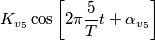K_{v_5} \cos\left[2\pi \frac{5}{T}t + \alpha_{v_5} \right]