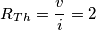 R_{Th}=\frac{v}{i}=2