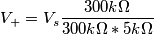 V_+ = V_s\frac{300k\Omega}{300k\Omega * 5k\Omega}
