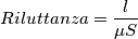 Riluttanza = {l \over \mu S}
