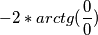 -2*arctg(\frac{0}{0})