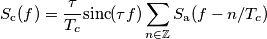 S_\text{c}(f)=\frac{\tau}{T_c}\text{sinc}(\tau f) \sum_{n\in\mathbb{Z}}S_{\text{a}}(f-n/T_c) S_\text{c}(f)=\frac{\tau}{T_c}\text{sinc}(\tau f) \sum_{n\in\mathbb{Z}}S_{\text{a}}(f-n/T_c)