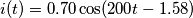 i(t)= 0.70 \cos (200t - 1.58)