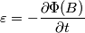 \varepsilon = - \frac{\partial \Phi (B)}{\partial t} \varepsilon = - \frac{\partial \Phi (B)}{\partial t}