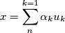 x = \sum^{k=1}_{n} \alpha_{k} u_{k}