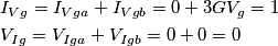 \begin{align}
& I_{Vg}=I_{Vga}+I_{Vgb}=0+3GV_{g}=1 \\
& V_{Ig}=V_{Iga}+V_{Igb}=0+0=0 \\
\end{align} \begin{align}
& I_{Vg}=I_{Vga}+I_{Vgb}=0+3GV_{g}=1 \\
& V_{Ig}=V_{Iga}+V_{Igb}=0+0=0 \\
\end{align}