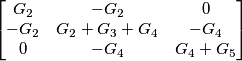 \begin{bmatrix} G_{2} &-G_{2} &0 \\ -G_{2}&G_{2}+G_{3}+G_{4} &-G_{4} \\ 0& -G_{4} &G_{4}+G_{5} \end{bmatrix}