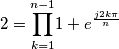{\displaystyle 2=\overset{n-1}{\underset{k=1}{\prod}}1+e^{\frac{j2k\pi}{n}} {\displaystyle 2=\overset{n-1}{\underset{k=1}{\prod}}1+e^{\frac{j2k\pi}{n}}