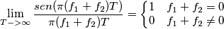 \lim_{T->\infty} \frac{sen (\pi (f_1+f_2)T)}{\pi (f_1+f_2)T}=\left\{\begin{matrix}
1 & f_1 + f_2 = 0\\
0 & f_1 + f_2 \neq 0
\end{matrix}\right. \lim_{T->\infty} \frac{sen (\pi (f_1+f_2)T)}{\pi (f_1+f_2)T}=\left\{\begin{matrix}
1 & f_1 + f_2 = 0\\
0 & f_1 + f_2 \neq 0
\end{matrix}\right.