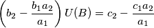 \left(b_2-\frac{b_1a_2}{a_1}\right)U(B)=c_2-\frac{c_1a_2}{a_1} \left(b_2-\frac{b_1a_2}{a_1}\right)U(B)=c_2-\frac{c_1a_2}{a_1}