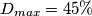 D_{max}=45\% D_{max}=45\%
