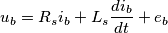 u_b = R_s i_b + L_s \frac{d i_b}{dt} + e_b u_b = R_s i_b + L_s \frac{d i_b}{dt} + e_b