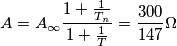 A = A_\infty \frac{1 + \frac{1}{T_n}}{1 + \frac{1}{T}} = \frac{300}{147} \Omega