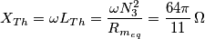 {X_{Th}} = \omega {L_{Th}} = \frac{{\omega N_3^2}}{{{R_{{m_{eq}}}}}} = \frac{{64\pi }}{{11}}\,\Omega