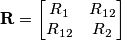 \textbf{R}=\begin{bmatrix}
R_1 & R_{12}\\
R_{12} & R_2
\end{bmatrix} \textbf{R}=\begin{bmatrix}
R_1 & R_{12}\\
R_{12} & R_2
\end{bmatrix}