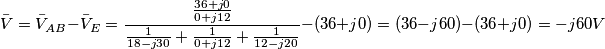 \bar{V}={\bar{V}}_{AB}-{\bar{V}}_{E}=\frac{\frac{36+j0}{0+j12}}{\frac{1}{18-j30}+\frac{1}{0+j12}+\frac{1}{12-j20}}-(36+j0)=(36-j60)-(36+j0)=-j60V
