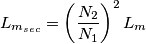 L_{m_{sec}}=\left ( \frac{N_2}{N_1} \right )^{2}L_m