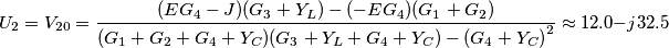 {{U}_{2}}={{V}_{20}}=\frac{(E{{G}_{4}}-J)({{G}_{3}}+{{Y}_{L}})-(-E{{G}_{4}})({{G}_{1}}+{{G}_{2}})}{({{G}_{1}}+{{G}_{2}}+{{G}_{4}}+{{Y}_{C}})({{G}_{3}}+{{Y}_{L}}+{{G}_{4}}+{{Y}_{C}})-{{({{G}_{4}}+{{Y}_{C}})}^{2}}}\approx 12.0-j32.5