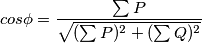 cos\phi =\frac{\sum P}{\sqrt{(\sum P)^2+(\sum Q)^2}}
