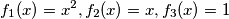 f_{1}(x) = x^2, f_{2}(x) = x, f_{3}(x) = 1 f_{1}(x) = x^2, f_{2}(x) = x, f_{3}(x) = 1