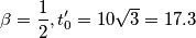 \beta = \frac{1}{2} , t'_0 = 10 \sqrt{3} = 17.3