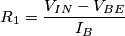 R_1=\frac{V_{IN}-V_{BE}}{I_B} R_1=\frac{V_{IN}-V_{BE}}{I_B}
