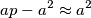 ap-a^{2} \approx a^{2} ap-a^{2} \approx a^{2}