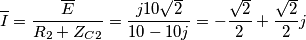 \overline{I}= \frac{\overline{E}}{R_{2}+Z_{C2}}= \frac{j10\sqrt{2}}{10-10j}= -\frac{\sqrt{2}}{2}+\frac{\sqrt{2}}{2}j \overline{I}= \frac{\overline{E}}{R_{2}+Z_{C2}}= \frac{j10\sqrt{2}}{10-10j}= -\frac{\sqrt{2}}{2}+\frac{\sqrt{2}}{2}j
