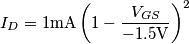 I_D=1\text{mA}\left (1-\frac{V_{GS}}{-1.5\text{V}}\right)^2
