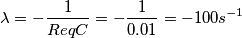 \lambda= -\frac{1}{ReqC}= -\frac{1}{0.01}= - 100 s^{-1}