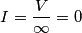 I = \frac{V}{\infty} = 0