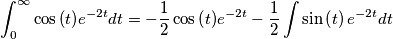 \[
\int_0^{\infty{}}\cos{\left(t\right)}e^{-2t}dt=-\frac{1}{2}\cos{\left(t\right)}e^{-2t}-\frac{1}{2}\int\sin\left(t\right)e^{-2t}dt
\]