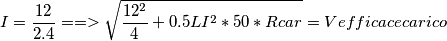 I=\frac{12}{2.4}==>\sqrt{\frac{12^{2}}{4}+0.5LI^{2}*50*Rcar} = V efficace carico