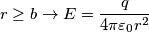 r\geq b\rightarrow  E=\frac{q}{4\pi \varepsilon_{0}r^{2}}