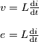 \begin{array}{l}
v = L\frac{{{\rm{d}}i}}{{{\rm{d}}t}}\\
\\
e =  L\frac{{{\rm{d}}i}}{{{\rm{d}}t}}
\end{array}