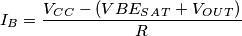 I_B = \frac{V_C_C -(VBE_S_A_T + V_O_U_T)}{R}