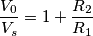 \frac{V_{0}}{V_{s}}= 1+ \frac{R_{2}}{R_{1}}