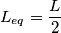 L_{eq}=\frac{L}{2}
