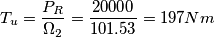 T_{u} = \frac{P_{R}}{\Omega_{2}} = \frac{20000}{101.53} = 197 Nm T_{u} = \frac{P_{R}}{\Omega_{2}} = \frac{20000}{101.53} = 197 Nm