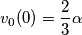 v_{0}(0)=\frac{2}{3}\alpha v_{0}(0)=\frac{2}{3}\alpha