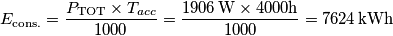 E_\text{cons.}=\frac{P_\text{TOT}\times T_{acc}}{1000}=\frac{1906\,\text W \times 4000 \text h}{1000}=7624\,\text{kWh}