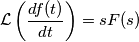 \mathcal L \left( \frac{df(t)}{dt} \right) = sF(s) \mathcal L \left( \frac{df(t)}{dt} \right) = sF(s)