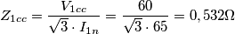 Z_{1cc} = \frac{V_{1cc}}{\sqrt{3}\cdot I_{1n}}=\frac{60}{\sqrt{3}\cdot 65}=0,532\Omega Z_{1cc} = \frac{V_{1cc}}{\sqrt{3}\cdot I_{1n}}=\frac{60}{\sqrt{3}\cdot 65}=0,532\Omega
